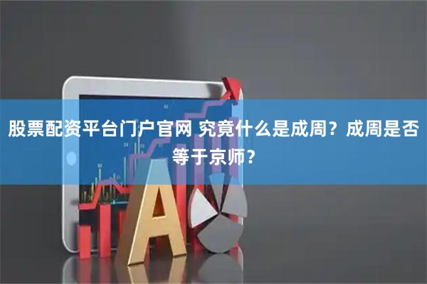 股票配资平台门户官网 究竟什么是成周？成周是否等于京师？