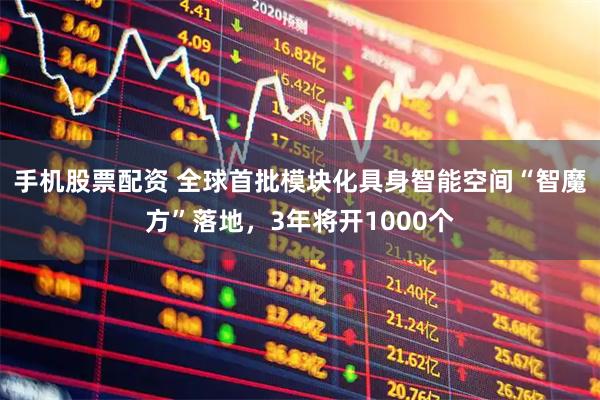 手机股票配资 全球首批模块化具身智能空间“智魔方”落地，3年将开1000个